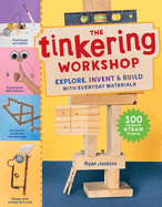 The Tinkering Workshop: Explore, Invent & Build With Everyday Materials; 100 Hands-on Steam Projects