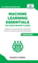 Machine Learning Essentials You Always Wanted to Know: A Hands-On Beginner's Guide to Mastering AI, Supervised, Unsupervised, and Deep Learning Algorithms