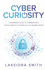 Cyber Curiosity: A Beginner's Guide to Cybersecurity