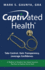Captivated Health: Take Control. Gain Transparency. Leverage Confidence