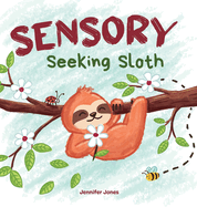 Sensory Seeking Sloth: A Sensory Processing Disorder Book for Kids and Adults of All Ages About a Sensory Diet For Ultimate Brain and Body Health, SPD