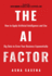 The Ai Factor: How to Apply Artificial Intelligence and Use Big Data to Grow Your Business Exponentially