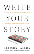 Write Your Story: a Simple Framework to Understand Yourself, Your Story, and Your Purpose in the World