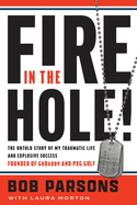 Fire in the Hole! : the Untold Story of My Traumatic Life and Explosive Success
