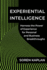Experiential Intelligence: Harness the Power of Experience for Personal and Business Breakthroughs