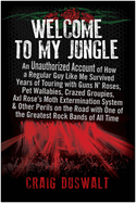 Welcome to My Jungle: an Unauthorized Account of How a Regular Guy Like Me Survived Years of Touring With Guns N' Roses