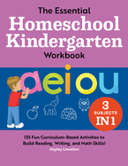 The Essential Homeschool Kindergarten Workbook: 135 Fun Curriculum-Based Activities to Build Reading, Writing, and Math Skills! (Homeschool Workbooks)