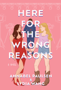 Here for the Wrong Reasons: a Novel