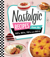 Nostalgic Recipes From the 50'S, 60'S, 70'S and 80'S!