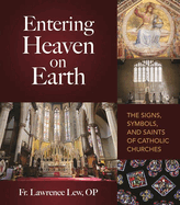 Entering Heaven on Earth: the Signs, Symbols, and Saints of Catholic Churches