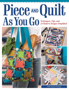 Piece and Quilt as You Go: Techniques, Tips, and 24 Modern Designs Simplified (Landauer) Beginner's Guide With Step-By-Step Projects for Quilts, Bags, Scarves, and Potholders