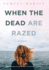 When the Dead Are Razed
