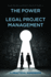 The Power of Legal Project Management: a Practical Handbook, Second Edition