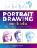 Portrait Drawing for Kids: a Step-By-Step Guide to Drawing Faces (Drawing Books for Kids Ages 9 to 12)