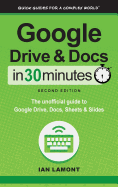 Google Drive and Docs in 30 Minutes (2nd Edition): the Unofficial Guide to Google Drive, Docs, Sheets & Slides