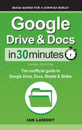 Google Drive & Docs in 30 Minutes: the Unofficial Guide to Google Drive, Docs, Sheets & Slides