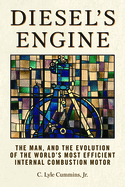 Diesel's Engine: the Man and the Evolution of the World's Most Efficient Internal Combustion Motor