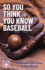 So You Think You Know Baseball: the Baseball Hall of Fame Trivia Book