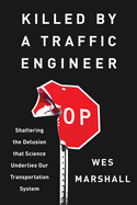 Killed By a Traffic Engineer: Shattering the Delusion That Science Underlies Our Transportation System