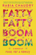 Fatty Fatty Boom Boom: a Memoir of Food, Fat, and Family