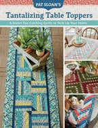 Pat Sloan's Tantalizing Table Toppers: a Dozen Eye-Catching Quilts to Perk Up Your Home