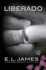 Liberado / Freed: Fifty Shades Freed as Told By Christian (Grey: Cincuenta Sombras Contada Por Christian) (Spanish Edition)