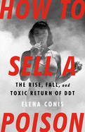 How to Sell a Poison: the Rise, Fall, and Toxic Return of Ddt