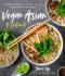 Vegan Asian: a Cookbook: the Best Dishes From Thailand, Japan, China and More Made Simple