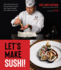 Let's Make Sushi! : Step-By-Step Tutorials and Essential Recipes for Rolls, Nigiri, Sashimi and More From a Master Sushi Chef