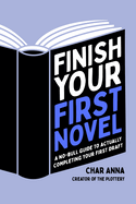 Finish Your First Novel: a No-Bull Guide to Actually Completing Your First Draft
