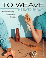 To Weave-the Swedish Way: New Techniques and Modern Projects