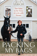 Packing My Bags: Two Sides to the Story of My Life With Horses