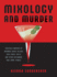 Mixology and Murder: Cocktails Inspired By Infamous Serial Killers, Cold Cases, Cults, and Other Disturbing True Crime Stories