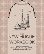 The New Muslim Workbook: the Interactive Guide to Building Your Relationship With Allah Through Reflection and Prayer