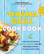 The Ohana Grill Cookbook: Easy and Delicious Hawai'I-Inspired Recipes From Bbq Chicken to Kalbi Short Ribs