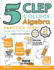 5 CLEP College Algebra Practice Tests: Extra Practice to Help Achieve an Excellent Score