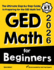 GED Math for Beginners: The Ultimate Step by Step Guide to Preparing for the GED Math Test
