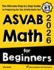 Asvab Math for Beginners: the Ultimate Step By Step Guide to Preparing for the Asvab Math Test