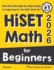 Hiset Math for Beginners: the Ultimate Step By Step Guide to Preparing for the Hiset Math Test