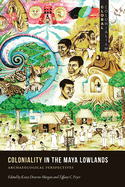 Coloniality in the Maya Lowlands: Archaeological Perspectives (Global Colonialism)