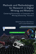 Methods and Methodologies for Research in Digital Writing and Rhetoric, Volume 2: Centering Positionality in Computers and Writing Scholarship (Practices & Possibilites)