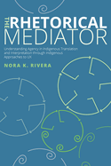 The Rhetorical Mediator: Understanding Agency in Indigenous Translation and Interpretation Through Indigenous Approaches to Ux
