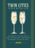 Twin Cities Cocktails: an Elegant Collection of Over 100 Recipes Inspired By Minneapolis and Saint Paul