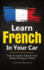 Learn French in Your Car: How to Learn French Fast While Driving to Work (French Edition)