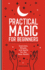 Practical Magic for Beginners: Exercises, Rituals, and Spells for the New Mystic