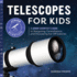 Telescopes for Kids: a Junior Scientist's Guide to Stargazing, Constellations, and Discovering Far-Off Galaxies