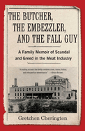 The Butcher, the Embezzler, and the Fall Guy: a Family Memoir of Scandal and Greed in the Meat Industry