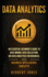 Data Analytics: An Essential Beginner's Guide To Data Mining, Data Collection, Big Data Analytics For Business, And Business Intelligence Concepts