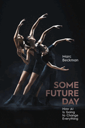 Some Future Day: How Ai is Going to Change Everything