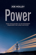 Power: How the Electric Co-Op Movement Energized the Lone Star State (the Texas Experience, Books Made Possible By Sarah 84 and Mark 77 Philpy)